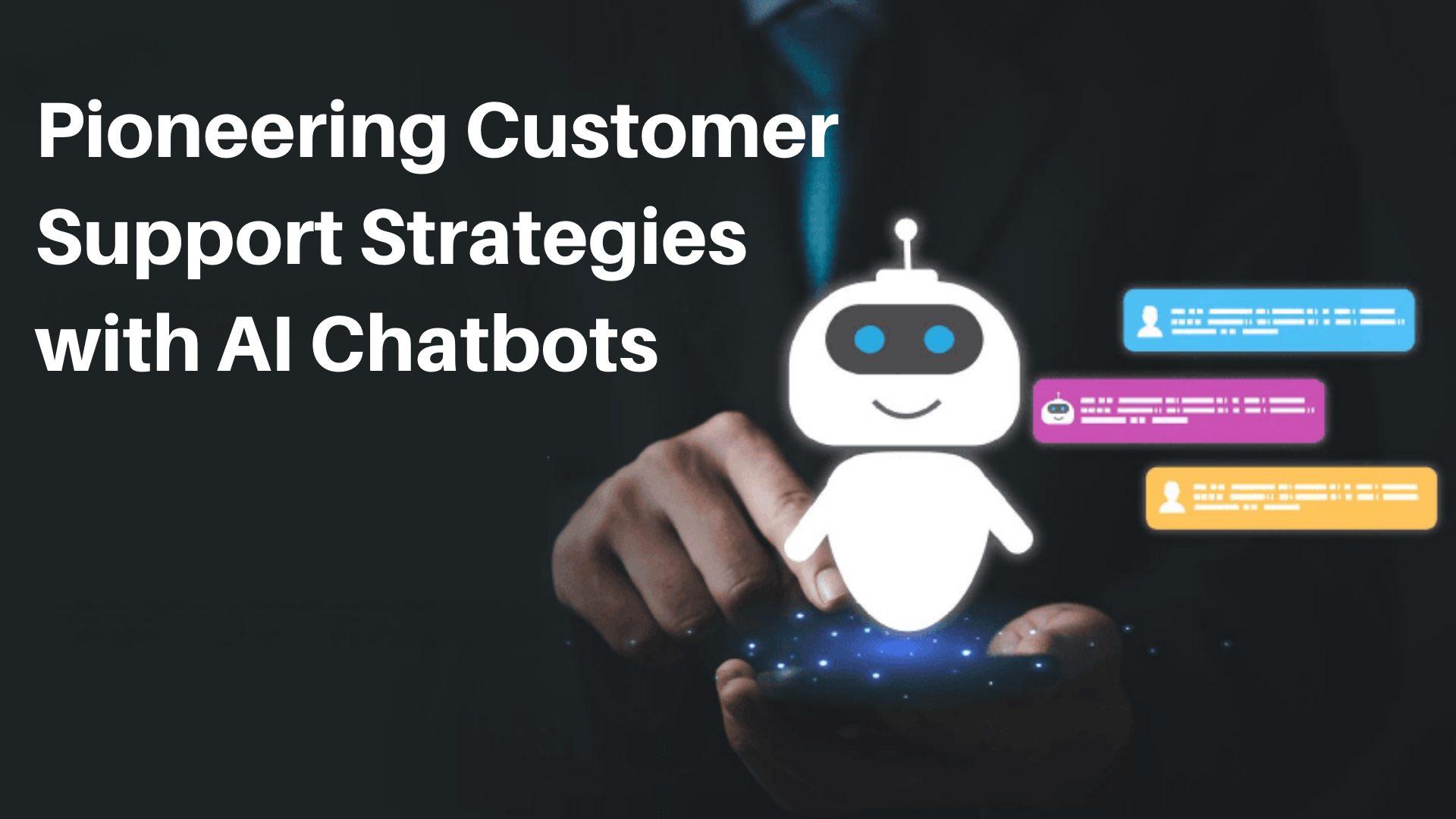 Pioneering Customer Support Strategies with AI Chatbots